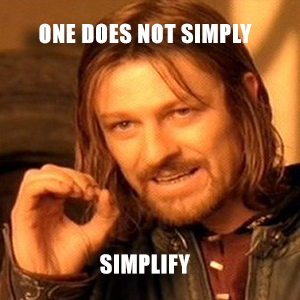 One does not simply simplify